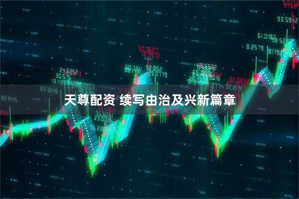 天尊配资 续写由治及兴新篇章