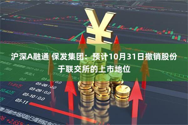 沪深A融通 保发集团:预计10月31日撤销股份于联交所的上市地位